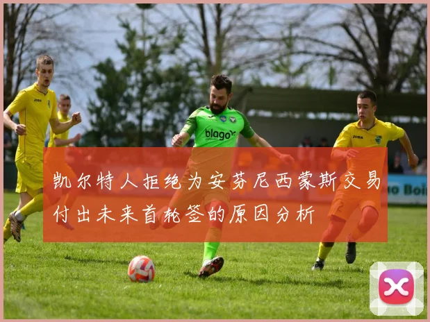凯尔特人拒绝为安芬尼西蒙斯交易付出未来首轮签的原因分析