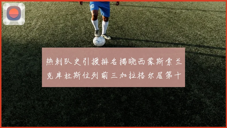 热刺队史引援排名揭晓西蒙斯索兰克库杜斯位列前三加拉格尔居第十一位