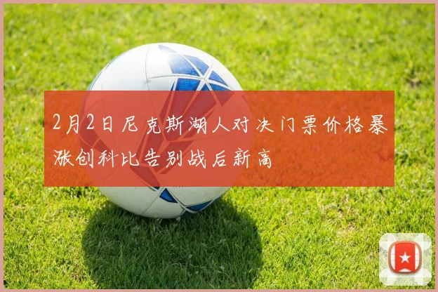 2月2日尼克斯湖人对决门票价格暴涨创科比告别战后新高