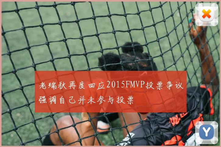 老瑞秋再度回应2015FMVP投票争议强调自己并未参与投票